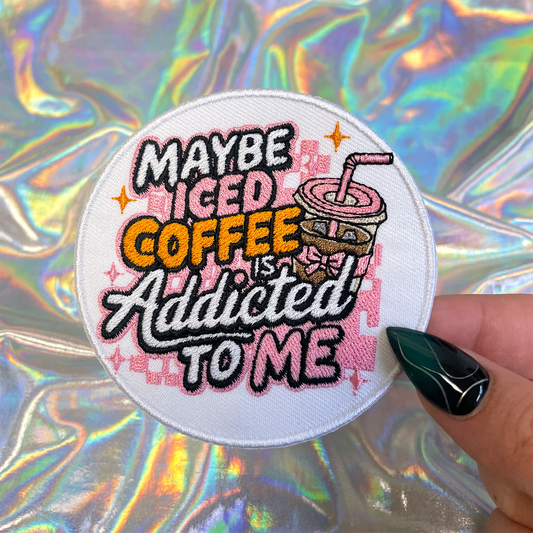 Maybe Iced Coffee is Addicted to Me Iron On Patch
